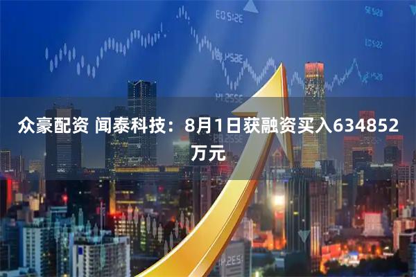 众豪配资 闻泰科技：8月1日获融资买入634852万元