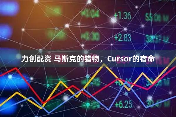 力创配资 马斯克的猎物，Cursor的宿命